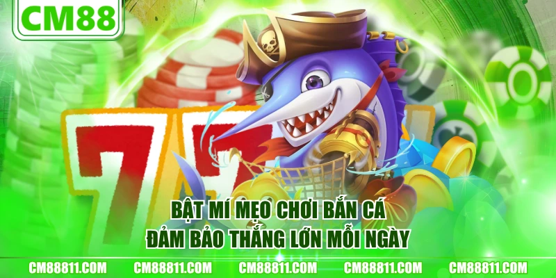 Bật mí mẹo chơi bắn cá đảm bảo thắng lớn mỗi ngày