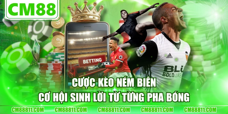 Cược Kèo Ném Biên - Cơ Hội Sinh Lời Từ Từng Pha Bóng